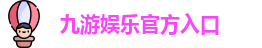 九游娱乐(中国)官网唯一入口 | JIUYOU GAME