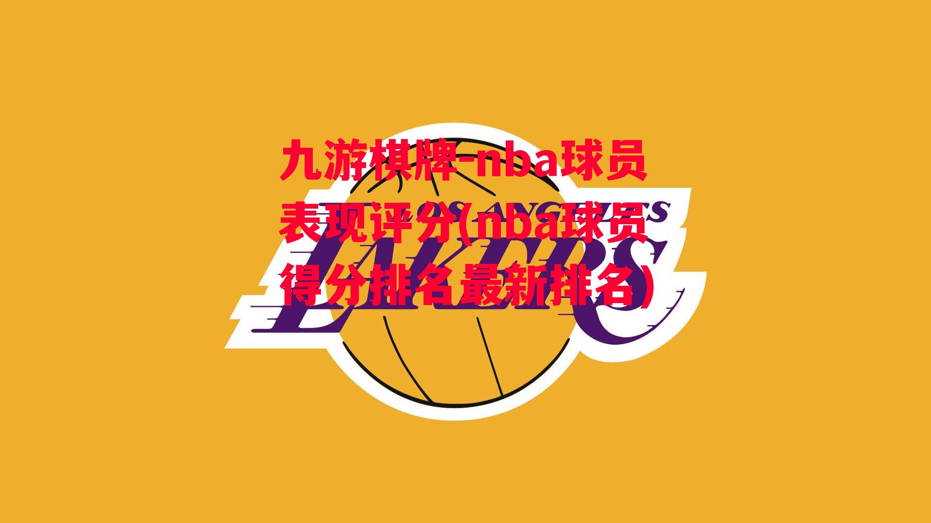 九游棋牌-nba球员表现评分(nba球员得分排名最新排名)